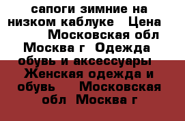 сапоги зимние на низком каблуке › Цена ­ 3 000 - Московская обл., Москва г. Одежда, обувь и аксессуары » Женская одежда и обувь   . Московская обл.,Москва г.